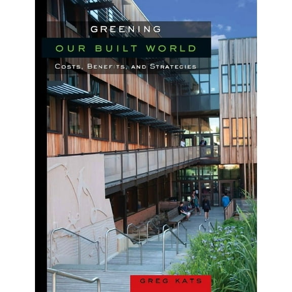 Greening Our Built World: Costs, Benefits, and Strategies, (Paperback)