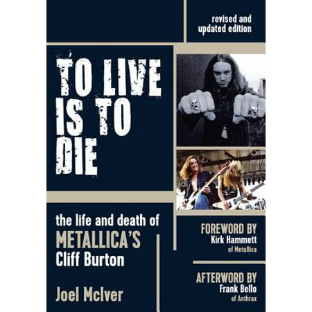 To Live Is to Die : The Life and Death of Metallica's Cliff Burton