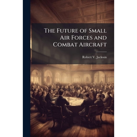 The Future of Small Air Forces and Combat Aircraft, (Paperback)