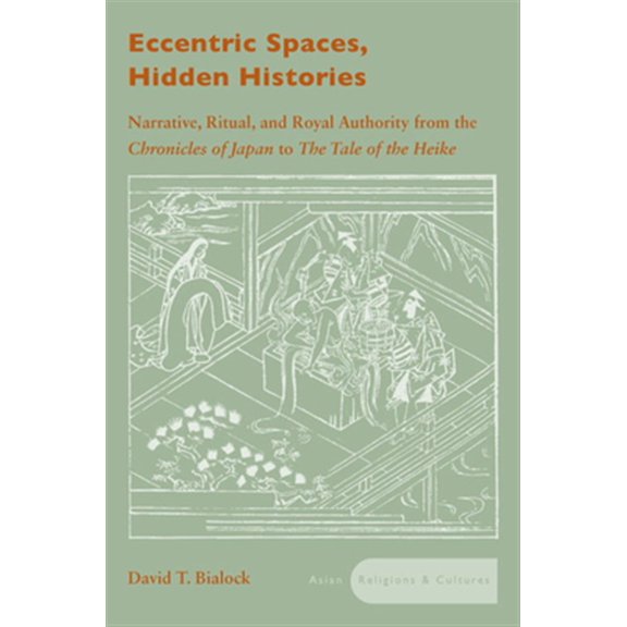 Pre-Owned Asian Religions and Cultures: Eccentric Spaces, Hidden Histories : Narrative, Ritual, and Royal Authority from The Chronicles of Japan to The Tale of the Heike (Hardcover)