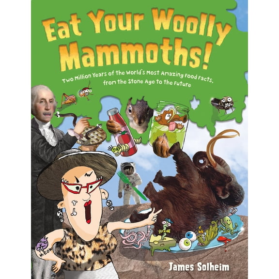 Eat Your Woolly Mammoths!: Two Million Years of the World's Most Amazing Food Facts, from the Stone Age to the Future, (Hardcover)