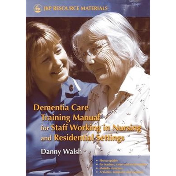 Dementia Care Training Manual for Staff Working in Nursing And Residential Settings