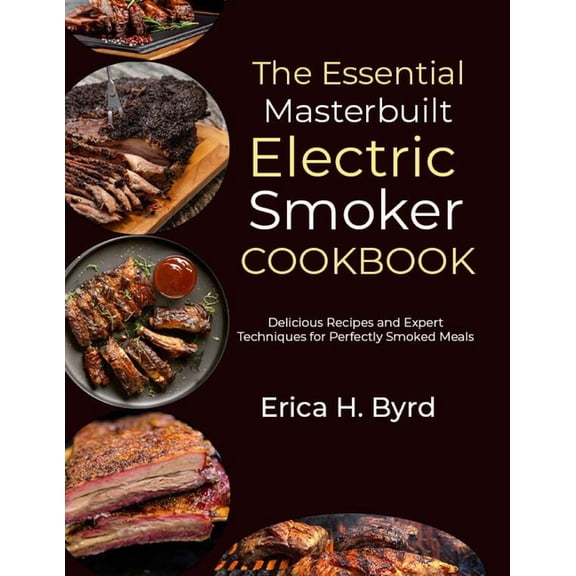 The Essential Masterbuilt Electric Smoker Cookbook: Delicious Recipes and Expert Techniques for Perfectly Smoked Meals, (Paperback)
