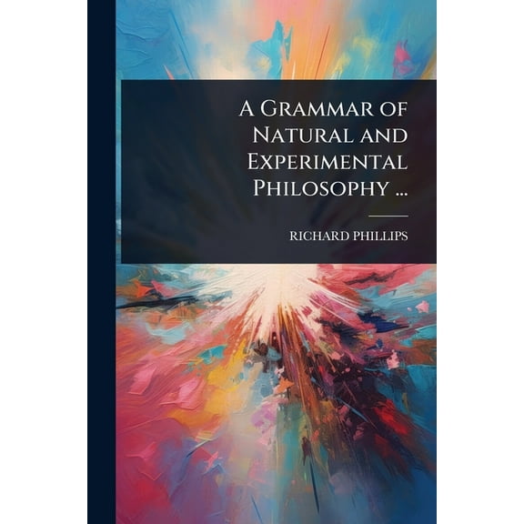 A Grammar of Natural and Experimental Philosophy ..., (Paperback)