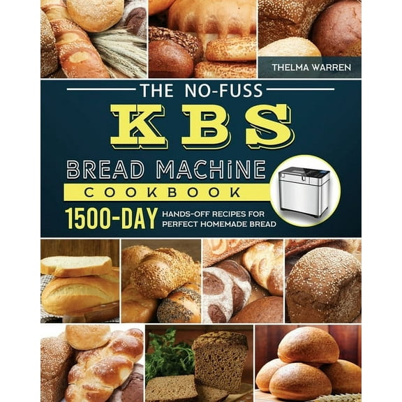 The No-Fuss KBS Bread Machine Cookbook: 1500-Day Hands-Off Recipes for Perfect Homemade Bread, (Paperback)