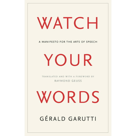 Watch Your Words: A Manifesto for the Arts of Speech, (Hardcover)
