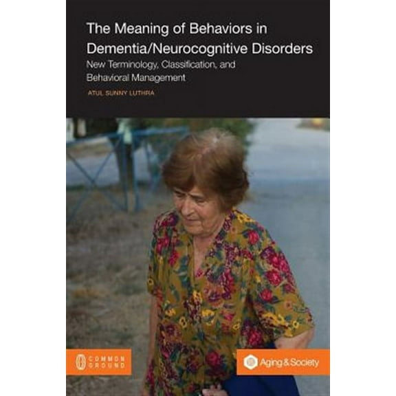 The Meaning of Behaviors in Dementia/Neurocognitive Disorders: New Terminology, Classification, and Behavioral Management