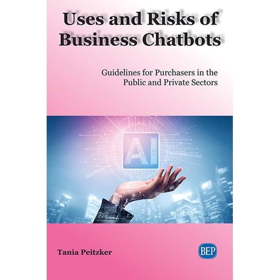 Uses and Risks of Business Chatbots: Guidelines for Purchasers in the Public and Private Sectors (Paperback)