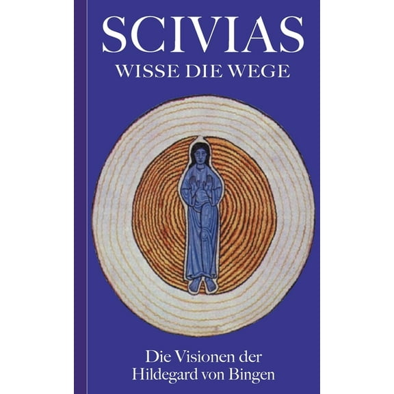 Scivias - Wisse die Wege: Die Visionen der Hildegard von Bingen, (Paperback)