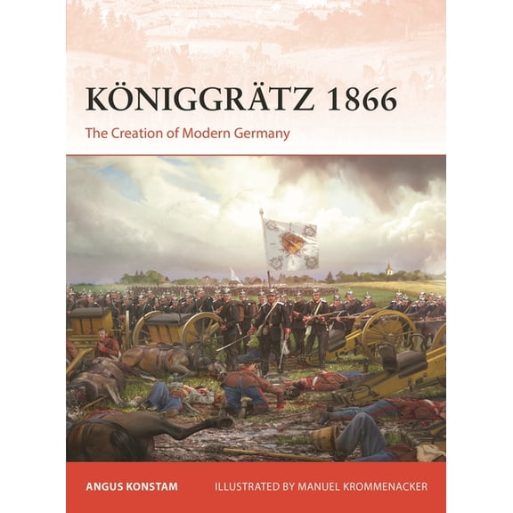 Campaign Königgrätz 1866: The Creation of Modern Germany, Book 429, (Paperback)