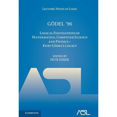 Lecture Notes in Logic Gödel 96: Logical Foundations of Mathematics Computer Science and Physics - Kurt Gödel s Legacy Book 6 (Hardcover)