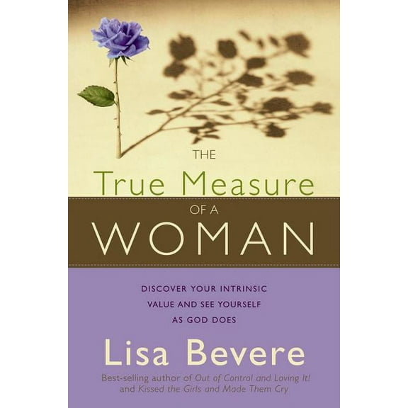 The True Measure of a Woman: Discover Your Intrinsic Value and See Yourself as God Does, (Paperback)