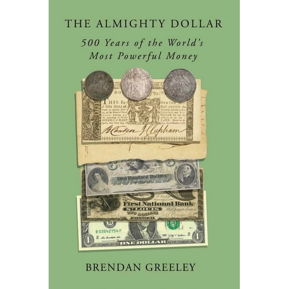 The Almighty Dollar: 500 Years of the World's Most Powerful Money, (Hardcover)