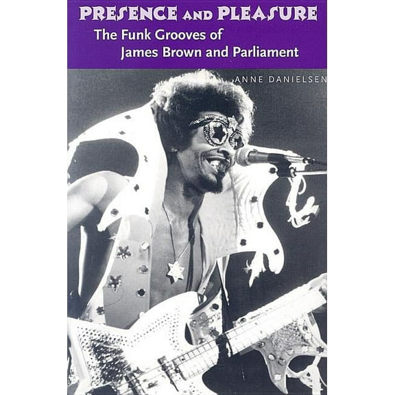 Music / Culture: Presence and Pleasure: The Funk Grooves of James Brown and Parliament (Paperback)