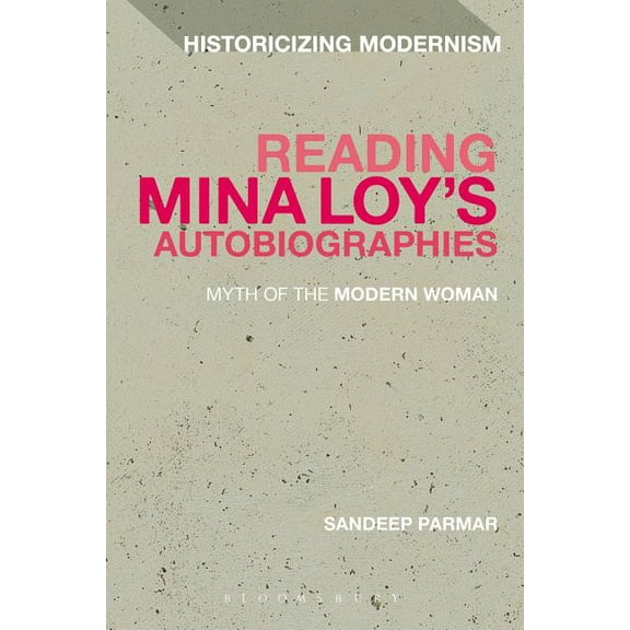 Historicizing Modernism Reading Mina Loy's Autobiographies: Myth of the Modern Woman, (Hardcover)