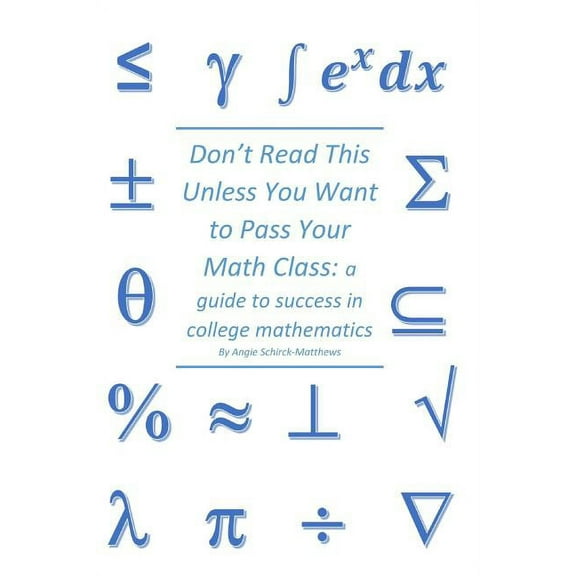 Don't Read This Unless You Want to Pass Your Math Class: A Guide for Success in College Mathematics