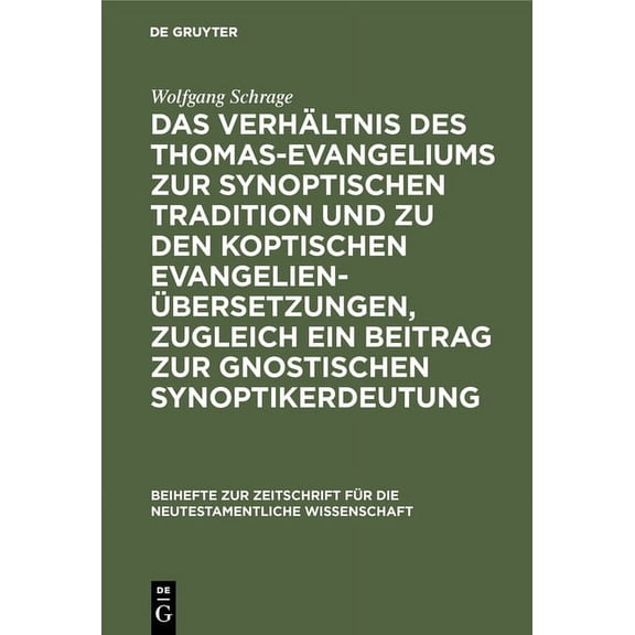 Beihefte Zur Zeitschrift Für die Neutestamentliche Wissensch: Das Verhältnis Des Thomas-Evangeliums Zur Synoptischen Tradition Und Zu Den Koptischen Evangelienübersetzungen, Zugleich Ein Beitrag Zur G