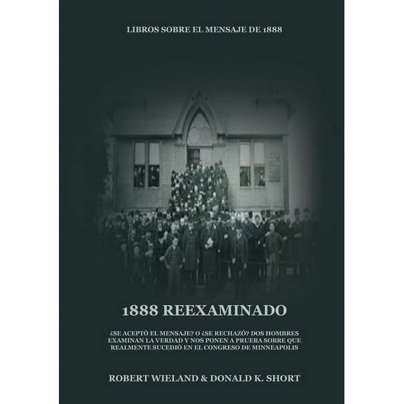 Libros Sobre El Mensaje de 1888 1888 Reexaminado: (Justicia por la Fe, Salvación, Juicio Investigador, Perfección de Carácter todo esto y más explicado , Book 2, (Paperback)