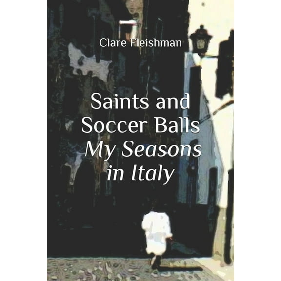 Saints and Soccer Balls: My Seasons in Italy (Paperback)