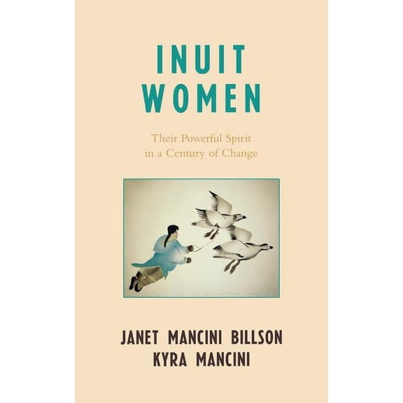 Inuit Women: Their Powerful Spirit in a Century of Change, (Hardcover)