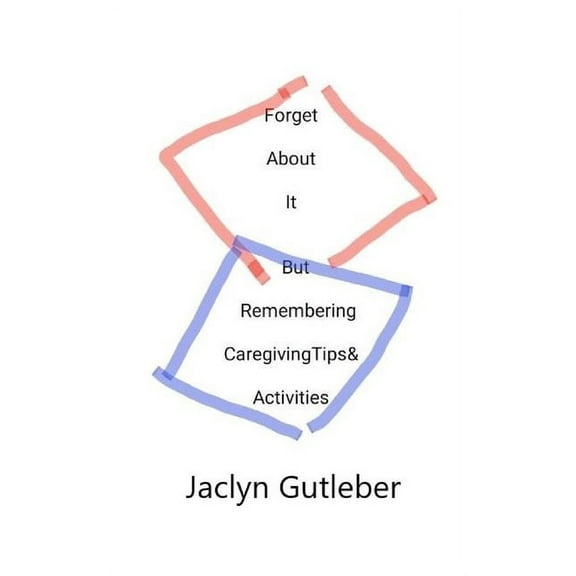 Forget About it But Remembering Caregiving Tips & Activities (Paperback)