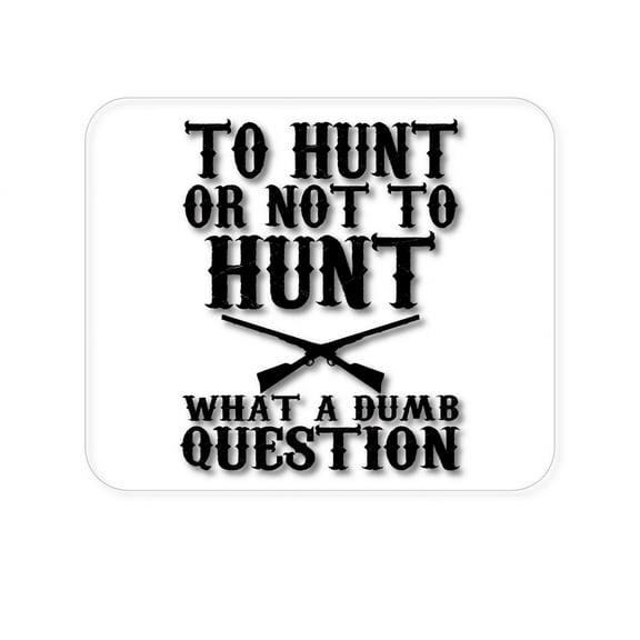 DistinctInk Mouse Pad - 1/4" Foam Rubber - To Hunt or Not - What a Dumb Question
