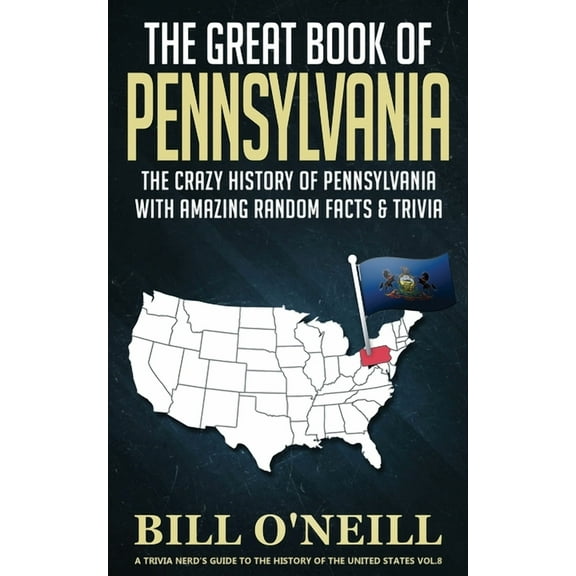A Trivia Nerds Guide to the History of t The Great Book of Pennsylvania: The Crazy History of Pennsylvania with Amazing Random Facts & Trivia, Book VOL.8, (Paperback)