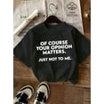 thumbnail image 1 of Women's 100% Cotton Casual Short Sleeve T-Shirt with Bold "OF COURSE YOUR OPINION MATTERS. JUST NOT to ME." Print - Black with White Lettering, Regular Fit, Machine Washable, Spring/Summer, 1 of 6
