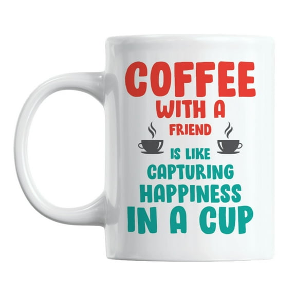 Coffee with a Friend Is Capturing Happiness in a Cup Coffee & Tea Mug (11oz)