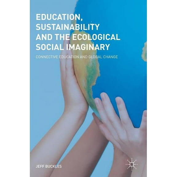 Education, Sustainability and the Ecological Social Imaginary: Connective Education and Global Change, (Hardcover)