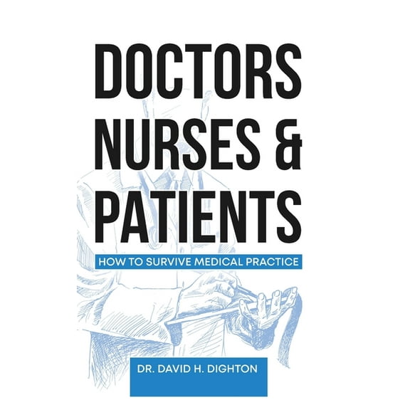 Doctors, Nurses & Patients: How to Survive Medical Practice, (Paperback)