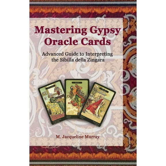 Mastering Gypsy Oracle Cards: Advanced Guide to Interpreting the Sibilla della Zingara, (Paperback)