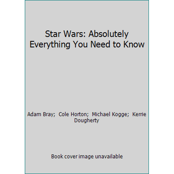 Pre-Owned Star Wars: Absolutely Everything You Need to Know (Hardcover) 1465437851 9781465437853