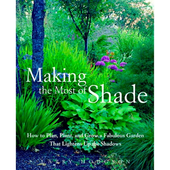 Pre-Owned Making the Most of Shade: How to Plan, Plant, and Grow a Fabulous Garden That Lightens Up (Paperback 9781579549671) by Larry Hodgson