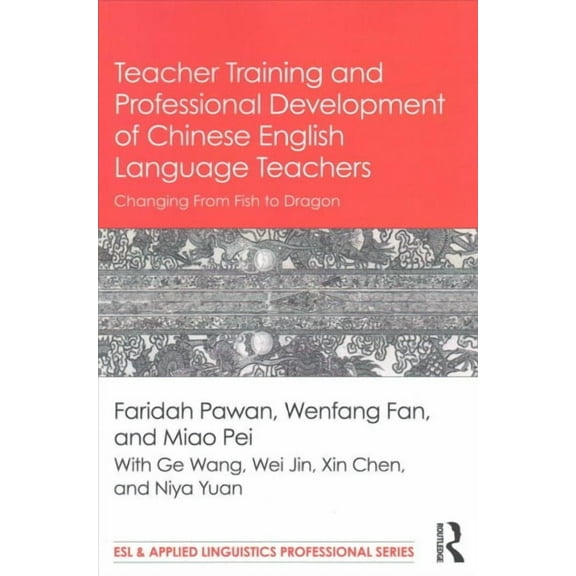 ESL & Applied Linguistics Professional: Teacher Training and Professional Development of Chinese English Language Teachers: Changing From Fish to Dragon (Paperback)