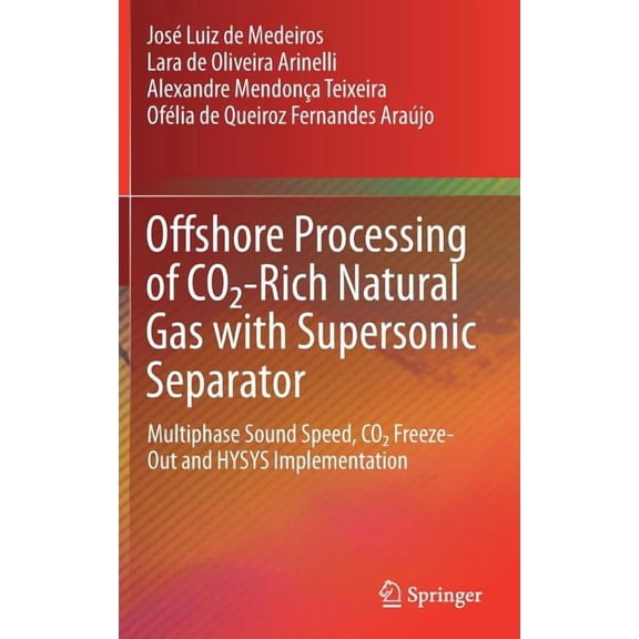 Offshore Processing of Co2-Rich Natural Gas with Supersonic Separator: Multiphase Sound Speed, CO2 Freeze-Out and Hysys , (Hardcover)
