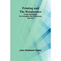 Printing and the Renaissance; A paper read before the Fortnightly Club of Rochester, New York, (Paperback)