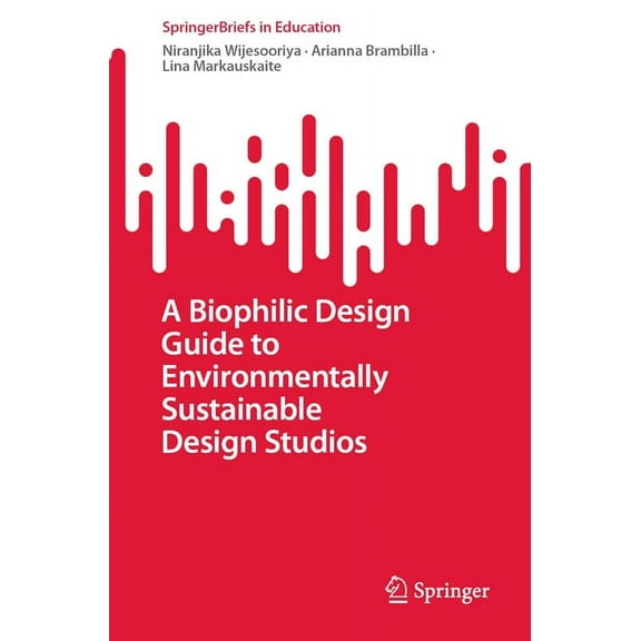 Springerbriefs in Education A Biophilic Design Guide to Environmentally Sustainable Design Studios, (Paperback)