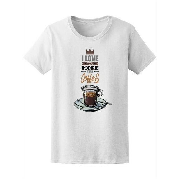 Love You More Than Coffee Tee Women's - Women T-Shirt, Small