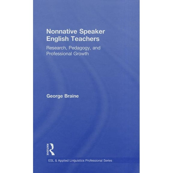 ESL & Applied Linguistics Professional Nonnative Speaker English Teachers: Research, Pedagogy, and Professional Growth, (Hardcover)