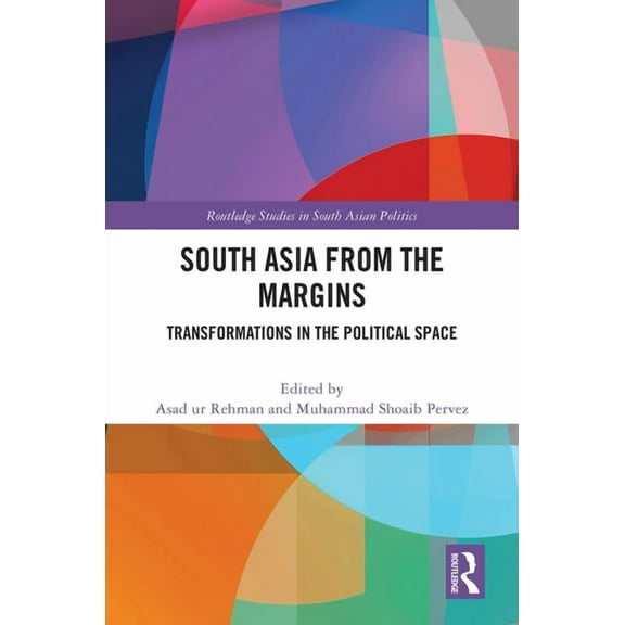 Routledge Studies in South Asian Politic South Asia from the Margins: Transformations in the Political Space, (Hardcover)