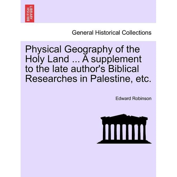 Physical Geography of the Holy Land ... a Supplement to the Late Author's Biblical Researches in (Paperback) by Edward Robinson