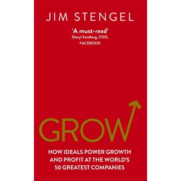 Grow : How Ideals Power Growth and Profit at the World's 50 Greatest Companies