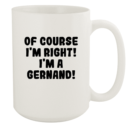 

Of Course I m Right! I m A Gernand! - Ceramic 15oz White Mug White