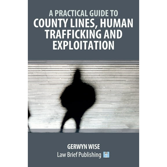 A Practical Guide to County Lines, Human Trafficking and Exploitation, (Paperback)