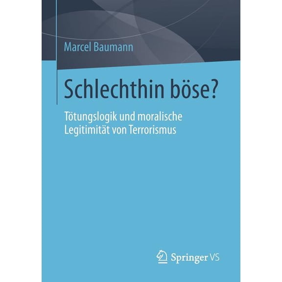 Schlechthin BÃ¶se?: TÃ¶tungslogik Und Moralische LegitimitÃ¤t Von Terrorismus, (Paperback)