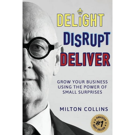 Delight Disrupt Deliver: Grow Your Business Using the Power of Small Surprises, (Paperback)