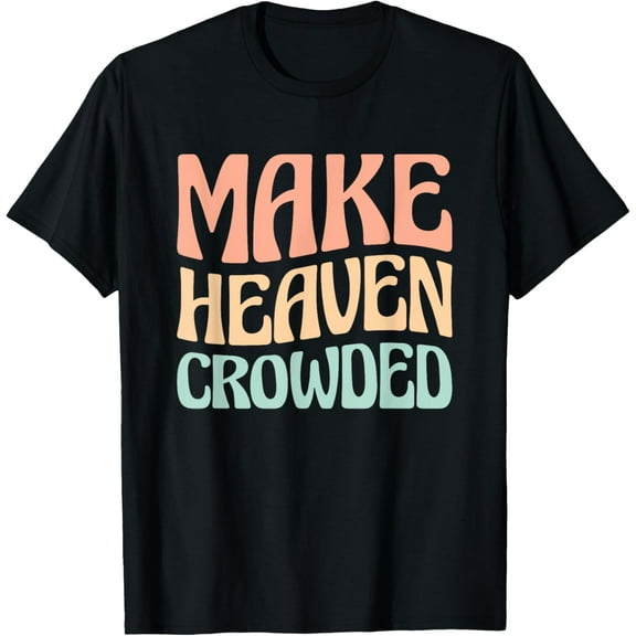 Make Heaven Crowded T-Shirt men and women can wear, black, white, gifts