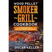 OSCAR KELLER Wood Pellet Smoker Grill Cookbook: Tips and Many Tasty Recipes For Smoking and Grilling - Complete Cookbook For Perfect BBQ (Paperback)