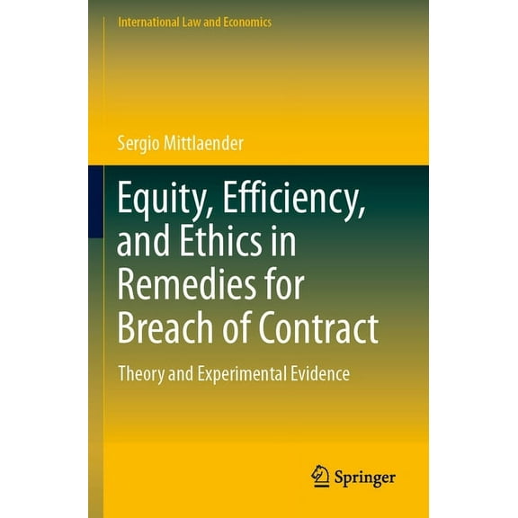 International Law and Economics Equity, Efficiency, and Ethics in Remedies for Breach of Contract: Theory and Experimental Evidence, (Paperback)